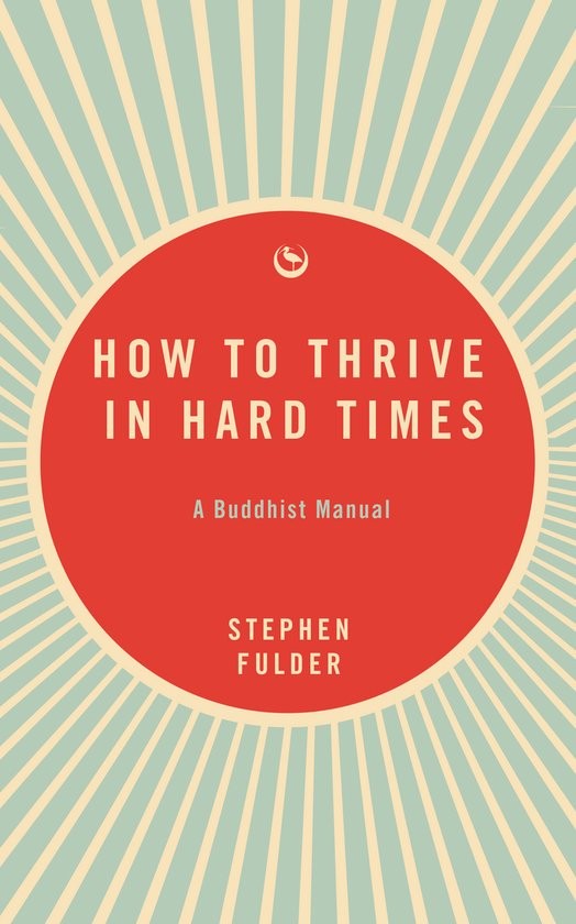How to Thrive in Hard Times A Buddhist Manual
